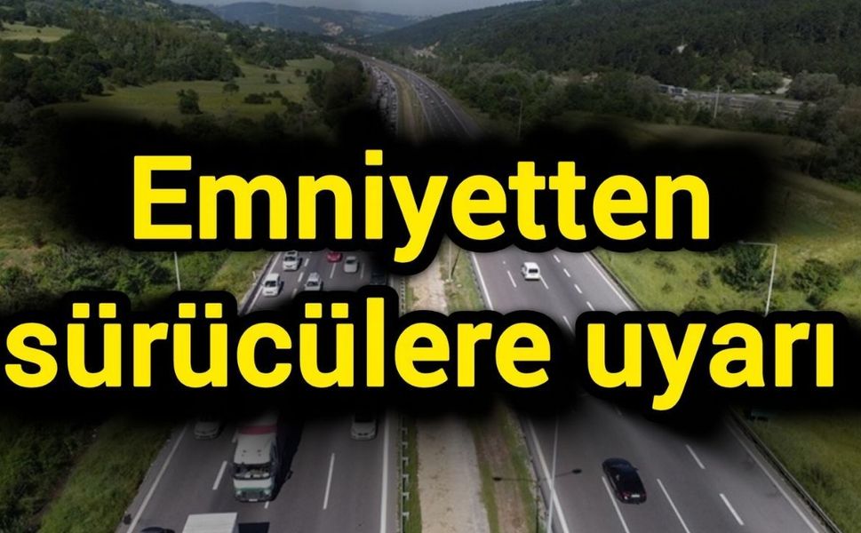 Emniyetten sürücülere uyarı