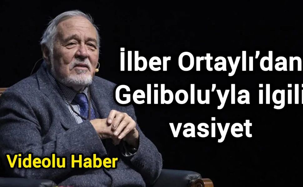İlber Ortaylı’dan Gelibolu’yla ilgili vasiyet
