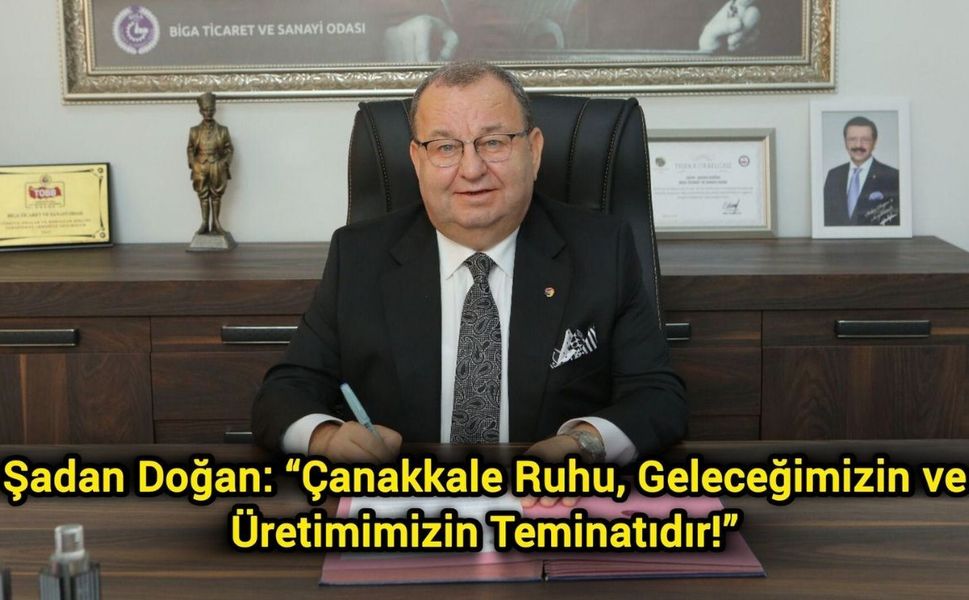 Şadan Doğan: “Çanakkale Ruhu, Geleceğimizin ve Üretimimizin Teminatıdır!”