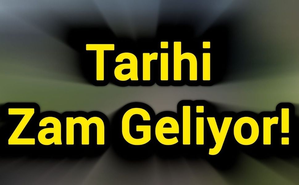 Tarihi zam geliyor!