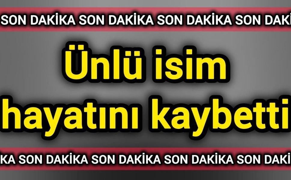 Son Dakika: Ünlü isim hayatını kaybetti