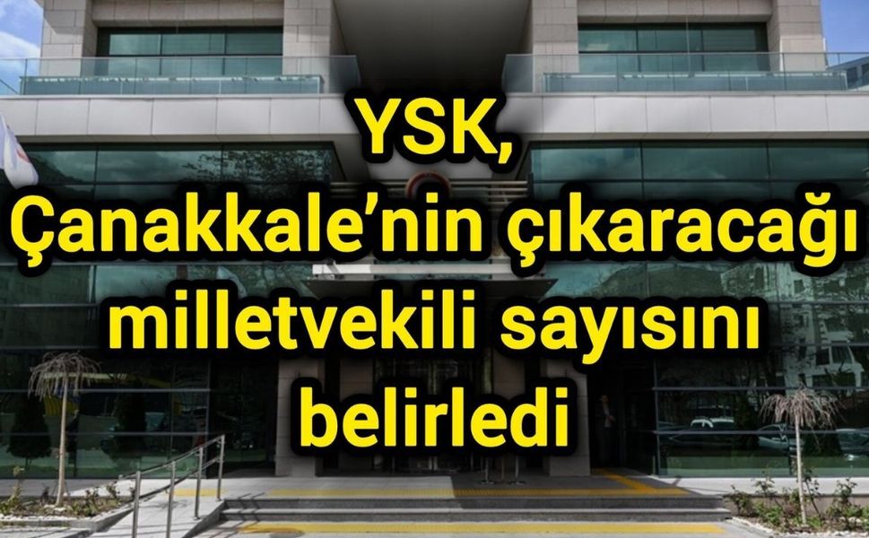 YSK, Çanakkale’nin çıkaracağı milletvekili sayısını belirledi