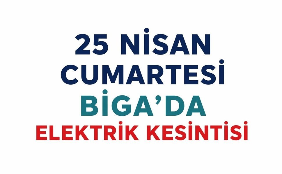 25 Nisan Cumartesi Biga’da Elektrik Kesintisi