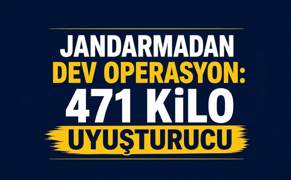 Jandarmadan Dev Operasyon: 471 Kilo Yasaklı Madde