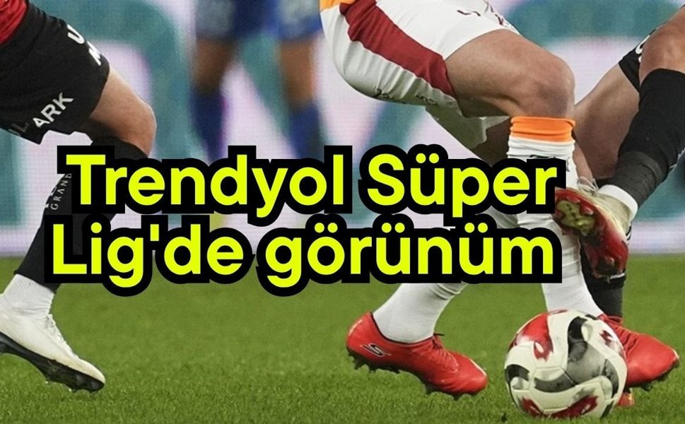 Trendyol Süper Lig'de görünüm