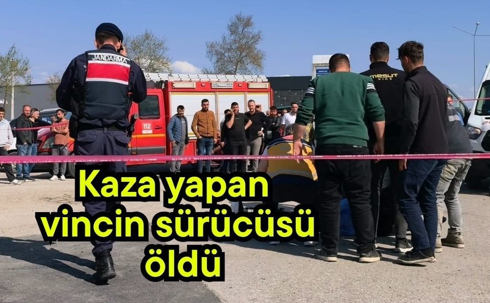 Kaza yapan vincin sürücüsü öldü