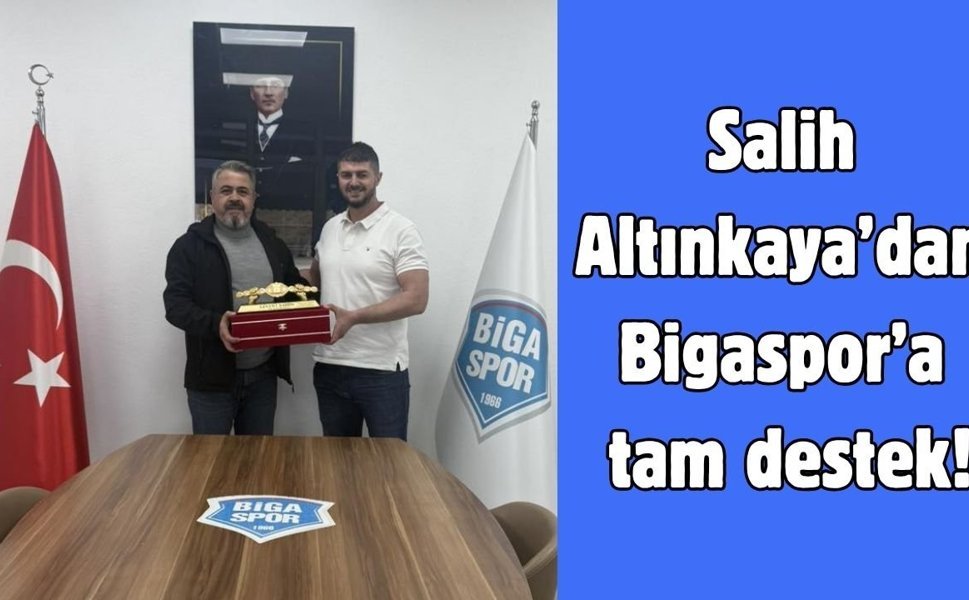 Salih Altınkaya’dan Bigaspor’a tam destek!