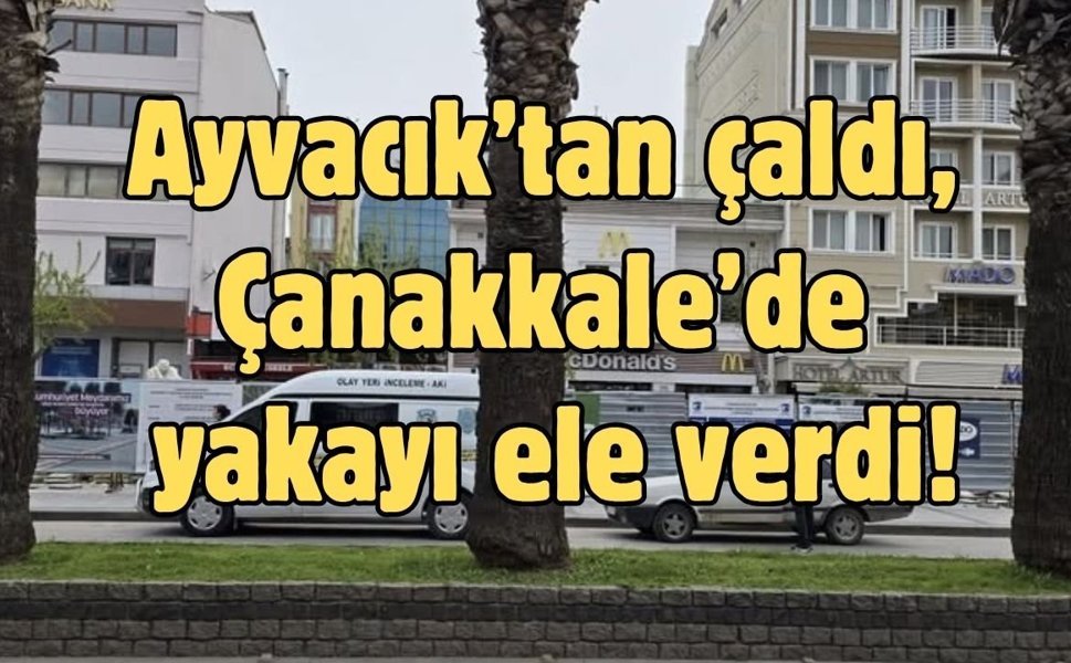 Ayvacık’tan çaldı, Çanakkale’de yakayı ele verdi!