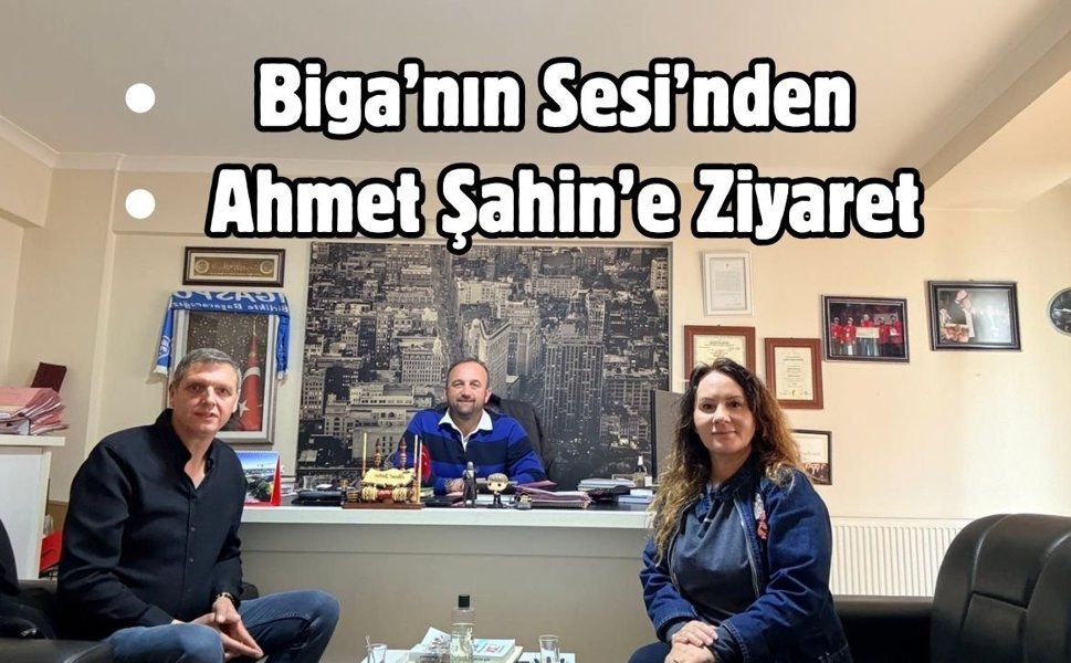 Biga’nın Sesi’nden Ahmet Şahin’e Ziyaret