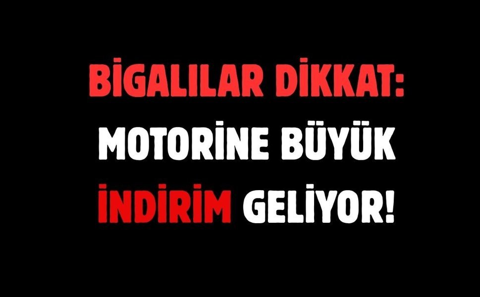 Bigalılar dikkat: Motorine büyük indirim geliyor!
