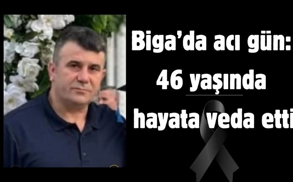 Biga’da acı gün: 46 yaşında hayata veda etti