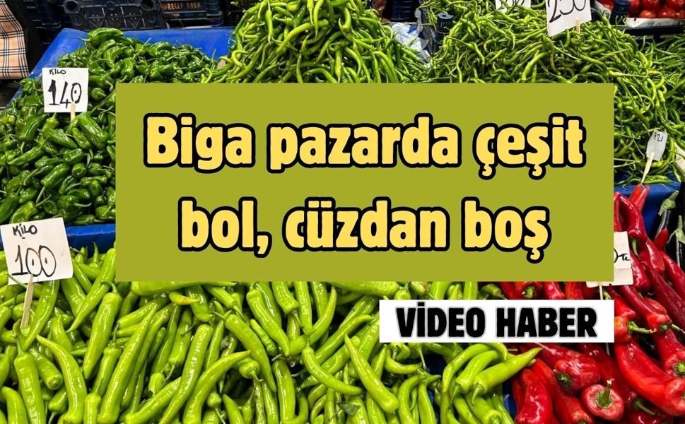 Biga pazarda çeşit bol, cüzdan boş