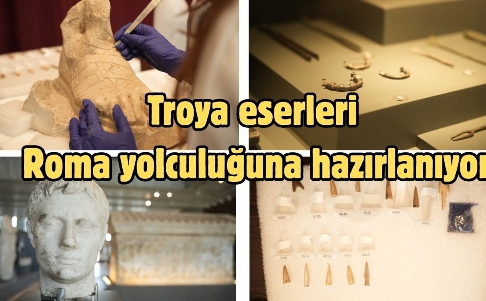 Troya eserleri Roma yolculuğuna hazırlanıyor