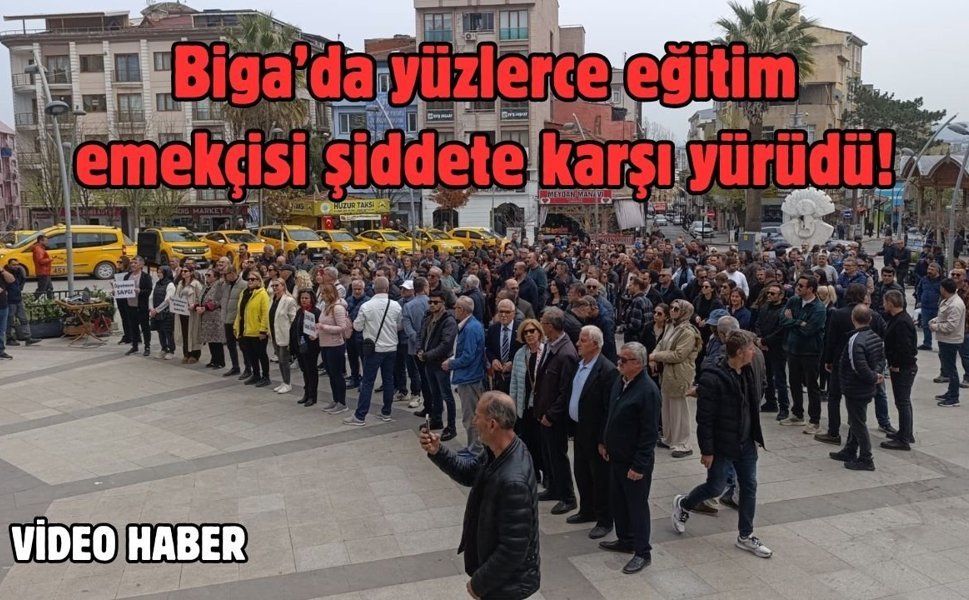 Biga’da yüzlerce eğitim emekçisi şiddete karşı yürüdü!