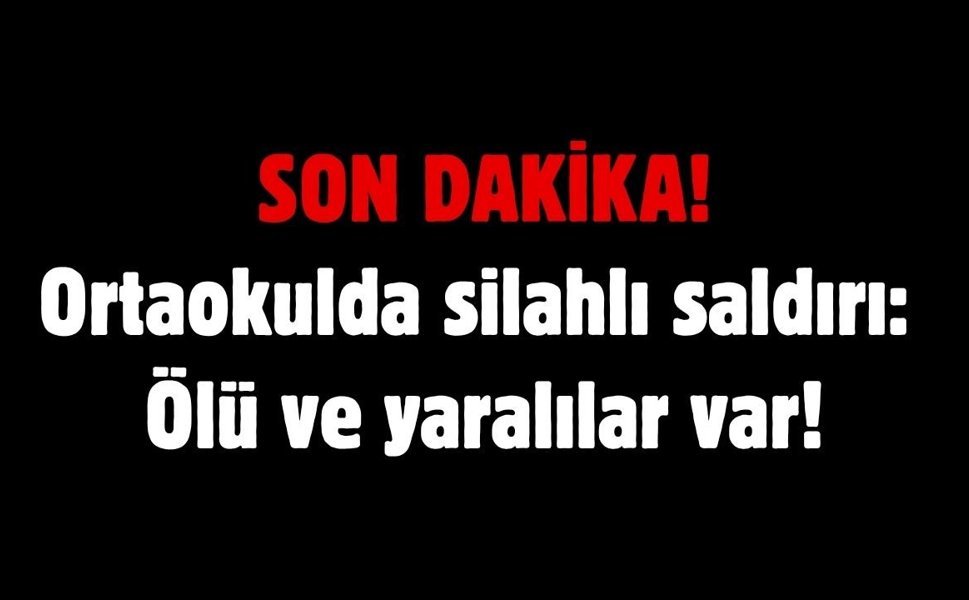 Son dakika: Ortaokulda silahlı saldırı: Ölü ve yaralılar var!