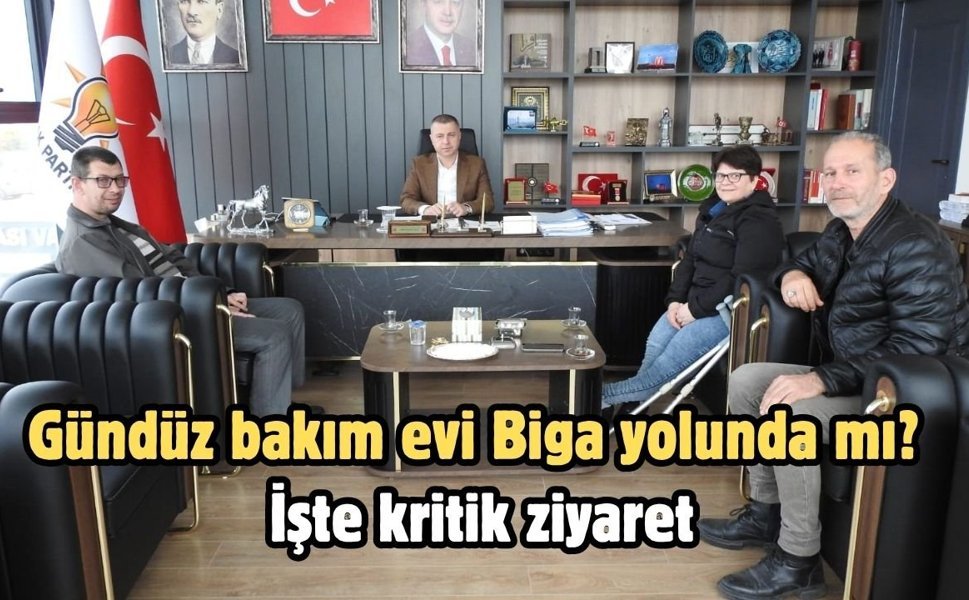 Gündüz bakım evi Biga yolunda mı? İşte kritik ziyaret