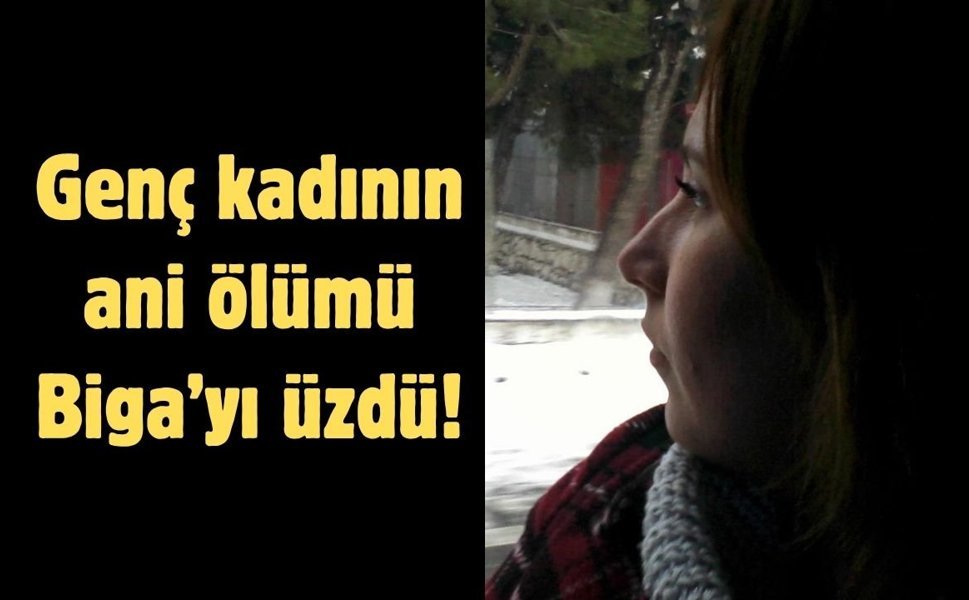Genç kadının ani ölümü Biga’yı üzdü!