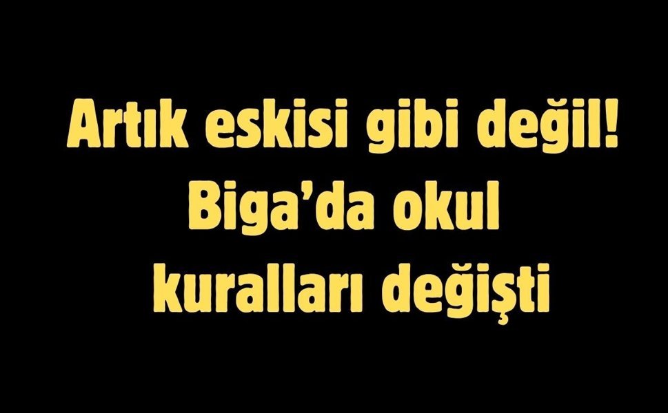 Artık eskisi gibi değil! Biga’da okul kuralları değişti