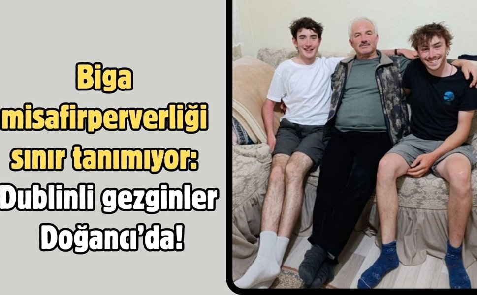 Biga misafirperverliği sınır tanımıyor: Dublinli gezginler Doğancı’da!