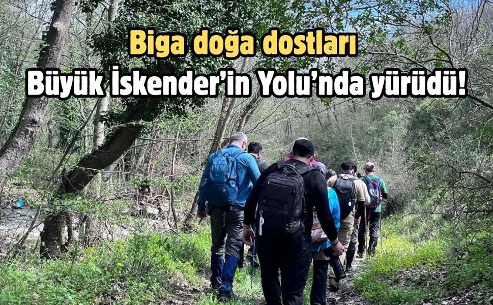 Biga doğa dostları Büyük İskender’in Yolu’nda yürüdü!