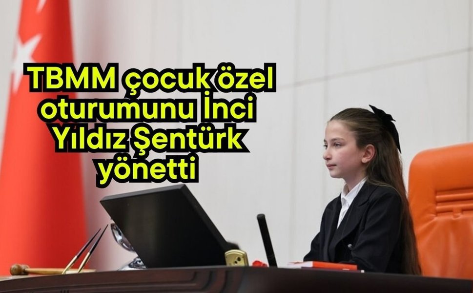 TBMM çocuk özel oturumunu İnci Yıldız Şentürk yönetti
