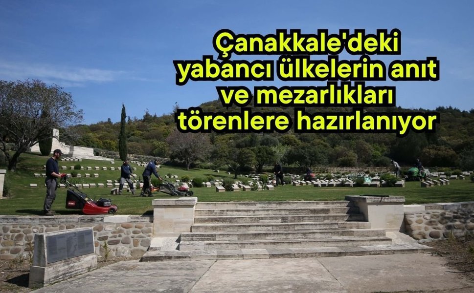 Çanakkale'deki yabancı ülkelerin anıt ve mezarlıkları törenlere hazırlanıyor (Video)