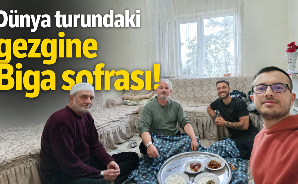 Dünya turundaki gezgine Biga sofrası!
