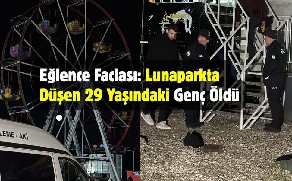 Eğlence Faciası: Lunaparkta Düşen 29 Yaşındaki Genç Yaşamını Yitirdi