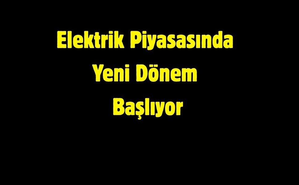 Elektrik Piyasasında Yeni Dönem Başlıyor