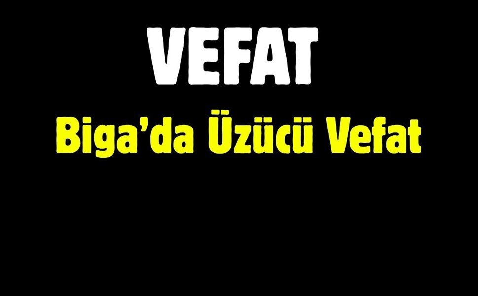 Son Yolculuğuna Uğurlandı: Biga’da Üzücü Vefat