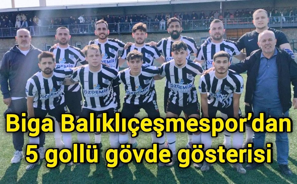 Biga Balıklıçeşmespor’dan 5 gollü gövde gösterisi