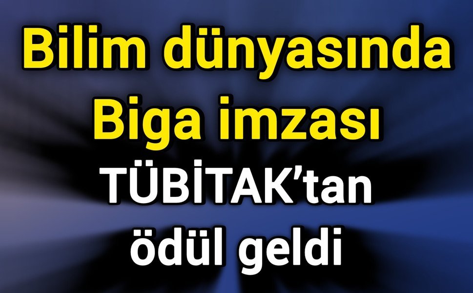 Bilim dünyasında Biga imzası: TÜBİTAK’tan ödül geldi