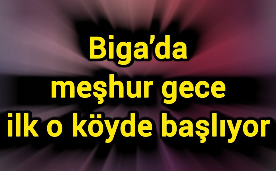 Biga’da meşhur gece ilk o köyde başlıyor