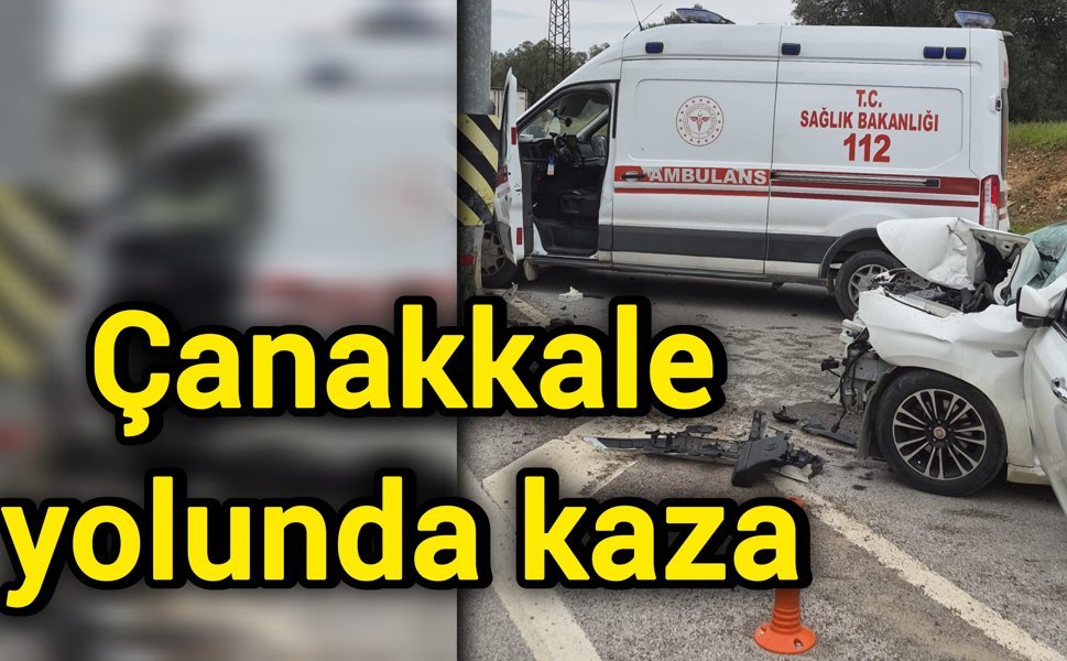 Çanakkale yolunda kaza
