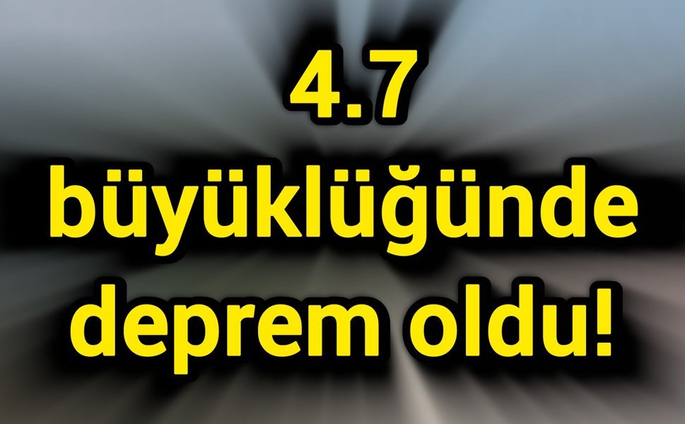4.7 büyüklüğünde deprem oldu!