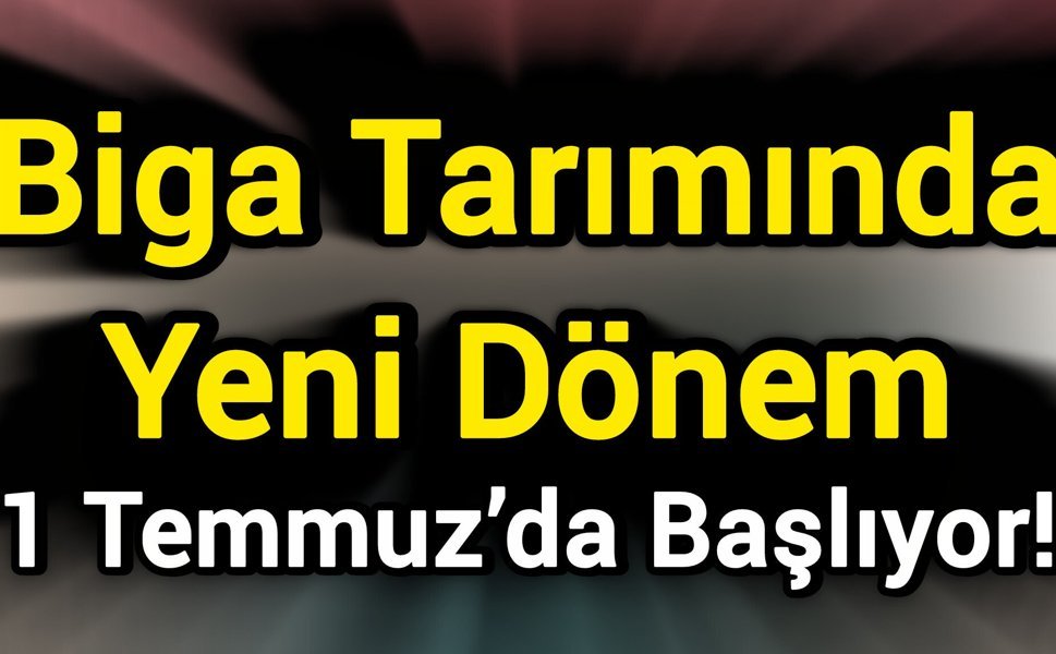 Biga Tarımında Yeni Dönem: 1 Temmuz’da Başlıyor!