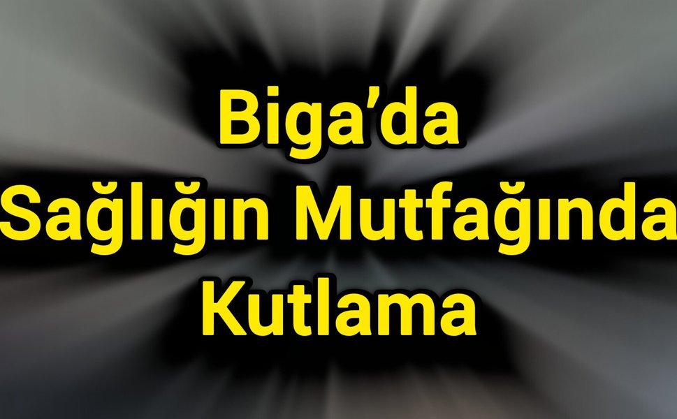 Biga’da Sağlığın Mutfağında Kutlama