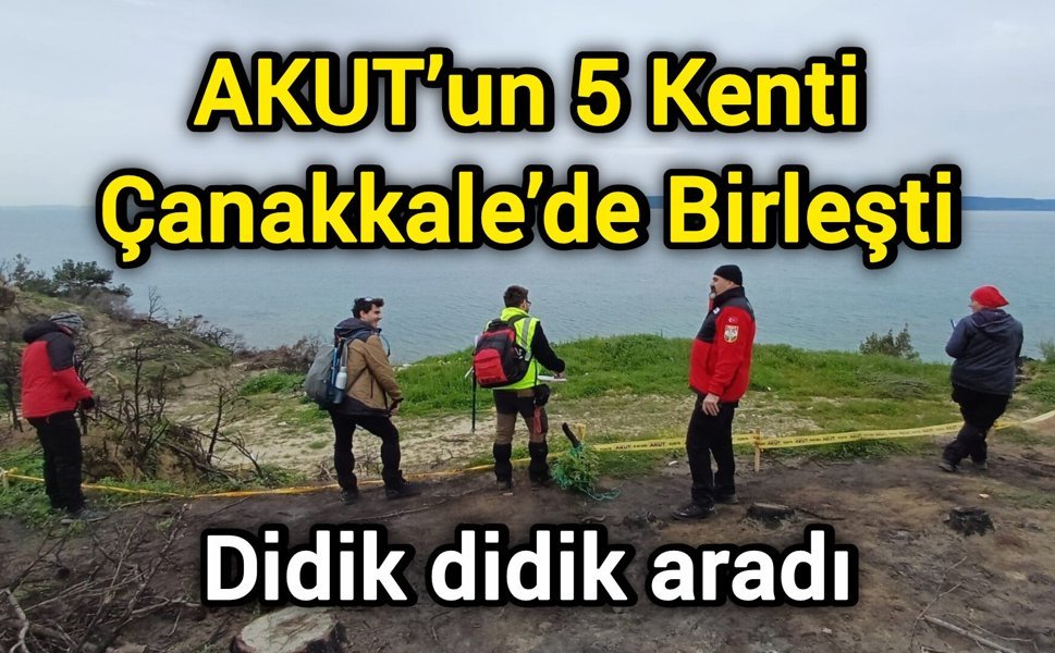 AKUT’un 5 Kenti Çanakkale’de Birleşti: Didik didik aradı