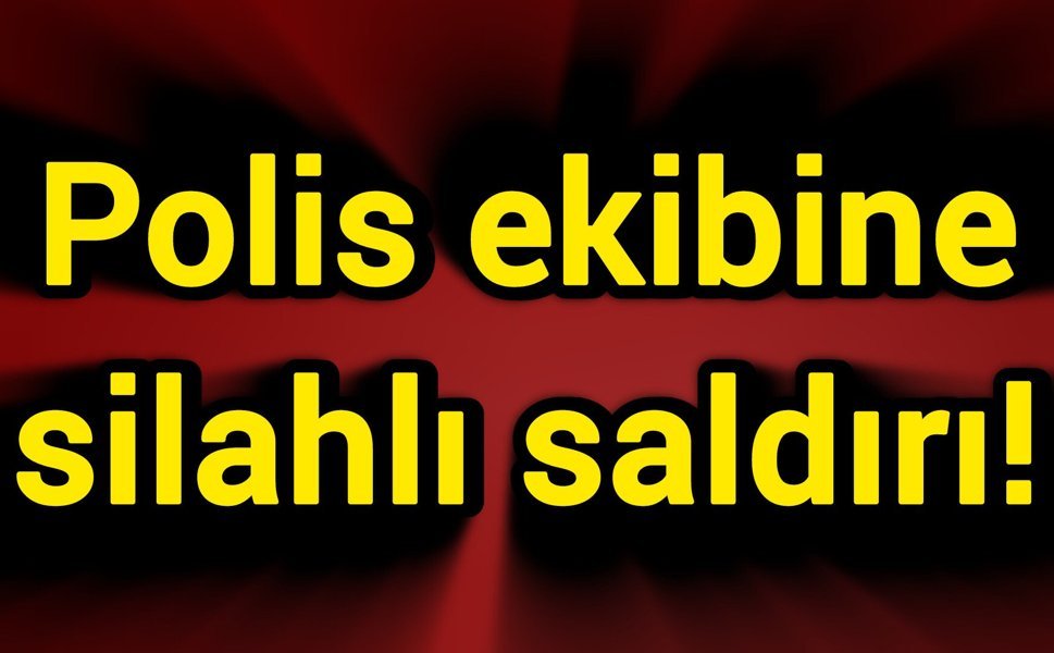Polis ekibine silahlı saldırı!