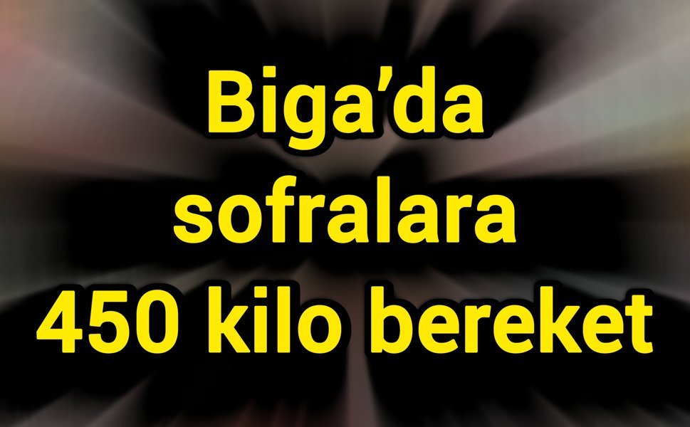 Biga’da sofralara 450 kilo bereket