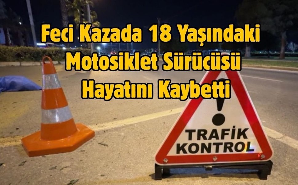 Feci Kazada 18 Yaşındaki Motosiklet Sürücüsü Hayatını Kaybetti