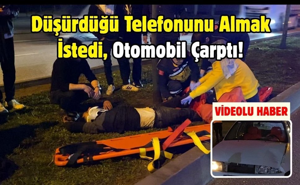 Düşürdüğü Telefonunu Almak İstedi, Otomobil Çarptı!