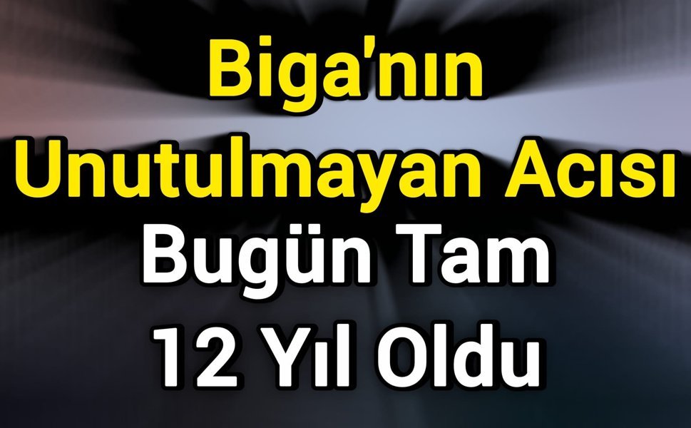 Biga’nın Unutulmayan Acısı: Bugün tam 12 yıl oldu
