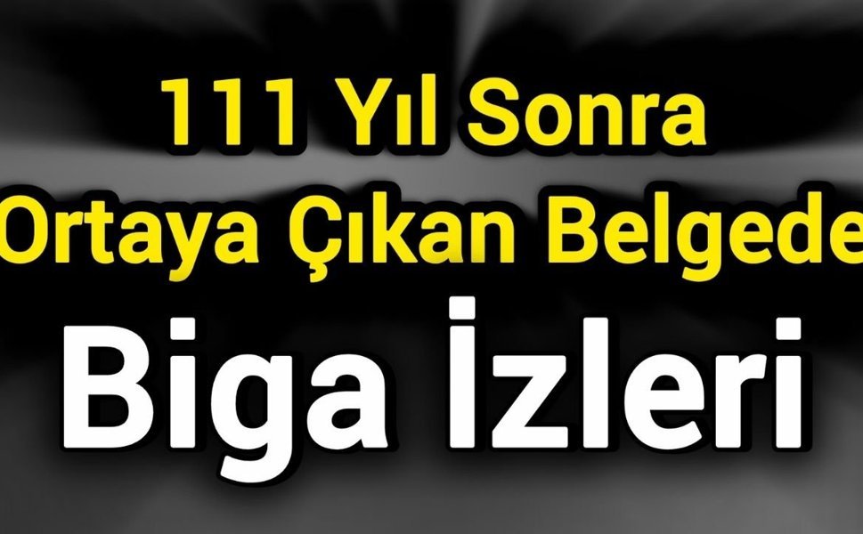 111 Yıl Sonra Ortaya Çıkan Belgede Biga İzleri