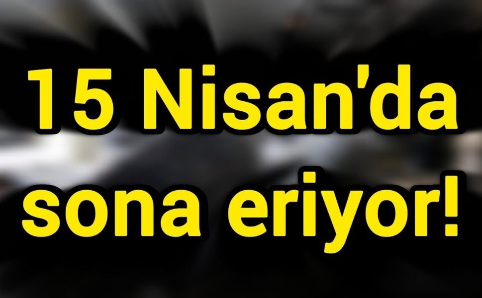 15 Nisan'da sona eriyor!
