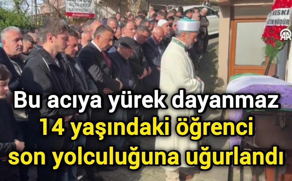 Bu acıya yürek dayanmaz: 14 yaşındaki öğrenci son yolculuğuna uğurlandı