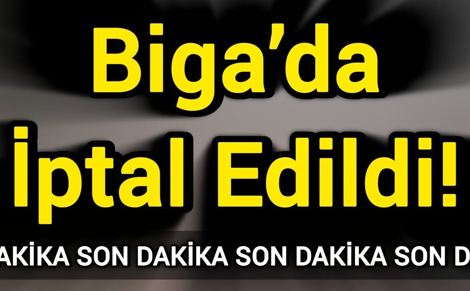 Biga’da İptal Edildi!