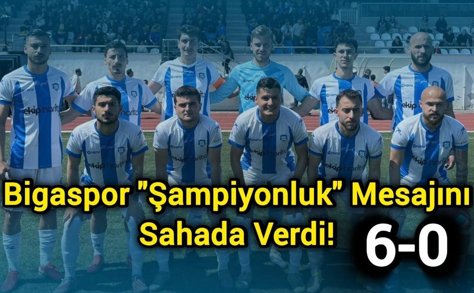 Bigaspor "Şampiyonluk" Mesajını Sahada Verdi! 6-0