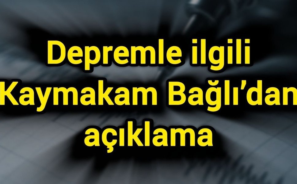 4,7 büyüklüğünde ilgili Kaymakam Bağlı’dan açıklama