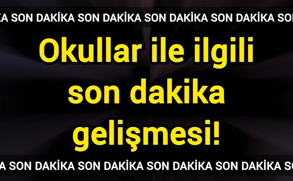 Okullar ile ilgili son dakika gelişmesi!